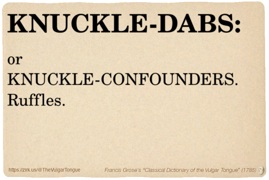 Image imitating a page from an old document, text (as in main toot):

KNUCKLE-DABS, or KNUCKLE-CONFOUNDERS. Ruffles.

A selection from Francis Grose’s “Dictionary Of The Vulgar Tongue” (1785)