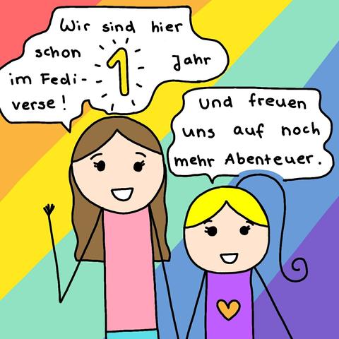 Das Bild zeigt zwei Zeichnungen von Mädchen vor einem bunten Hintergrund, der in diagonalen Streifen aus den Farben Rot, Gelb, Grün, Blau und lila besteht. Die linke Figur hat braunes Haar und trägt ein rosa Oberteil und eine blaue Hose. Sie lächelt und hebt die Hand zum Gruß. Die rechte Figur hat blondes Haar und trägt ein lila Oberteil mit einem orangefarbenen Herz auf der Brust. Beide Figuren halten sich an den Händen und lächeln. Über ihnen sind zwei Sprechblasen mit Text. Die linke Sprechblase lautet: "Wir sind hier schon 1 Jahr im Fedi-Verse!." Die rechte Sprechblase lautet: "Und freuen uns auf noch mehr Abenteuer."