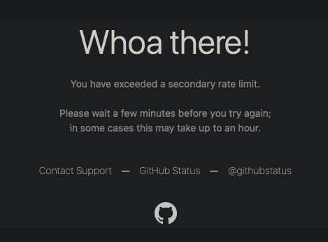 A service denied page from github:

Whoa there!
You have exceeded a secondary rate limit.

Please wait a few minutes before you try again; in some cases this may take up to an hour.