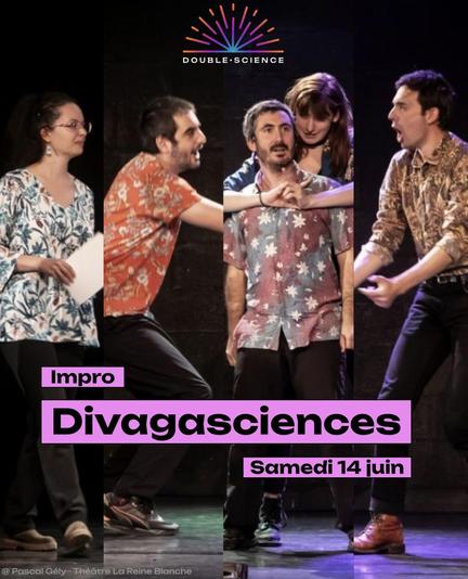 Visuel annonçant le spectacle de théâtre d'impro Divagasciences, le samedi 14 juin au festival Double Science.
On y voit des photos prises par Pascal Gély au théâtre de la Reine Blanche, montrant les improvisateurs et improvisatrices pendant le spectacle.