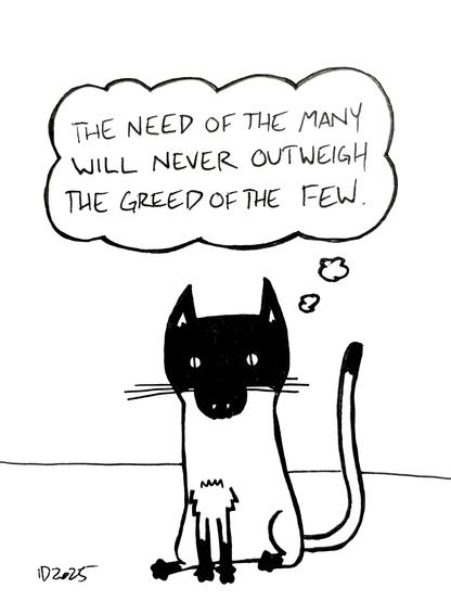 a pointer-pattern cat with little fangs sits and thinks "the need of the many will never outweigh the greed of the few."