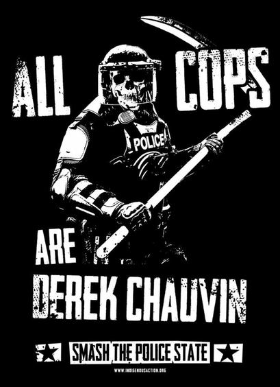 Black background, on it in white a graphic: 
A police officer in riot gear with a raised baton. A skull can be seen behind the helmet visor.

above it says: all cops 
below: Are Derek Chauvin 
At the very bottom of the picture it says: Smash The Police - with a black star on the right and left