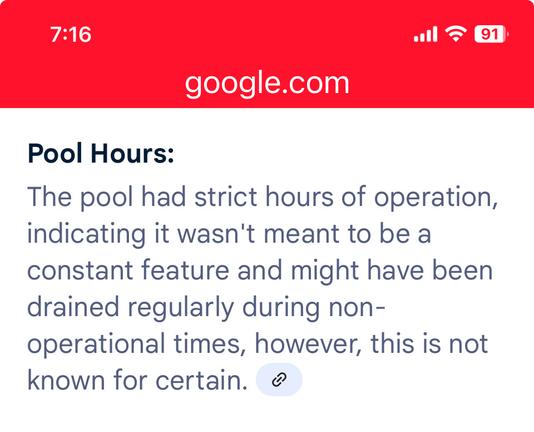 Pool Hours:
The pool had strict hours of operation, indicating it wasn't meant to be a constant feature and might have been drained regularly during non-operational times, however, this is not known for certain.