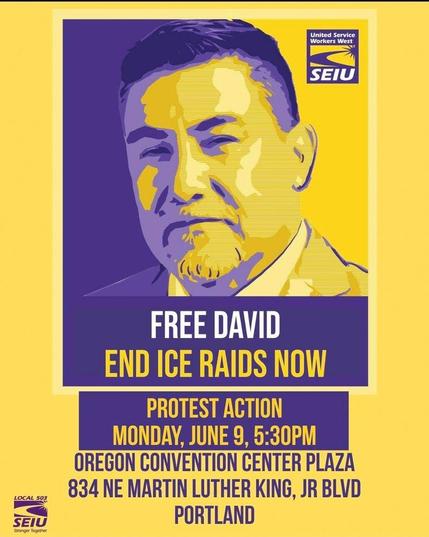 Poster text:

FREE DAVID Huerta 
END ICE RAIDS NOW

PROTEST ACTION
MONDAY, JUNE 9, 5:30PM

OREGON CONVENTION CENTER PLAZA
 834 NEMARTIN LUTHER KING, JR BLVD
PORTLAND