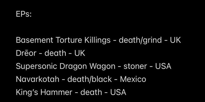 EPs:
Basement Torture Killings - death/grind - UK
Dreor - death - UK
Supersonic Dragon Wagon - stoner - USA
Navarkotah - death/black - Mexico
King's Hammer - death - USA