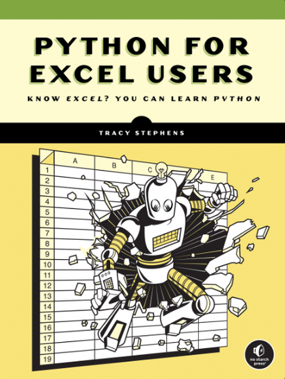 A stylized book cover for Python for Excel Users by Tracy Stephens. The top half features a bold title in green and black text against a light yellow background: “PYTHON FOR EXCEL USERS,” with the subtitle, “Know Excel? You Can Learn Python.” Below, an illustrated robot bursts through an Excel spreadsheet grid, breaking the cells apart with its arms outstretched. The robot is humanoid with antennae and metal limbs. The No Starch Press logo is in the bottom-right corner. The background is bright yellow.