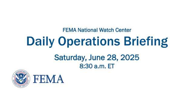 Daily Operations Briefing
Saturday, June 28, 2025
8:30 a.m. ETFEMA National Watch Center