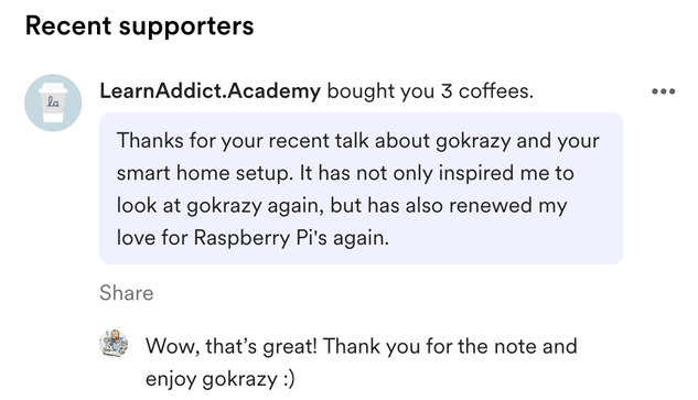 Someone commenting on BuyMeACoffee:

Thanks for your recent talk about gokrazy and your smart home setup. It has not only inspired me to look at gokrazy again, but has also renewed my love for Raspberry Pi's again.