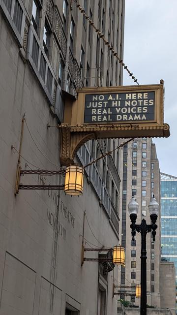 Sign attached to the Civic Opera House at 20 N. Wacker Drive in Chicago, Illinois, USA:

NO A.I. HERE
JUST HI NOTES
REAL VOICES
REAL DRAMA