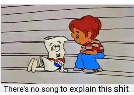 "There's no song to explain this shit"

Schoolhouse Rock Meme - I'm a Bill