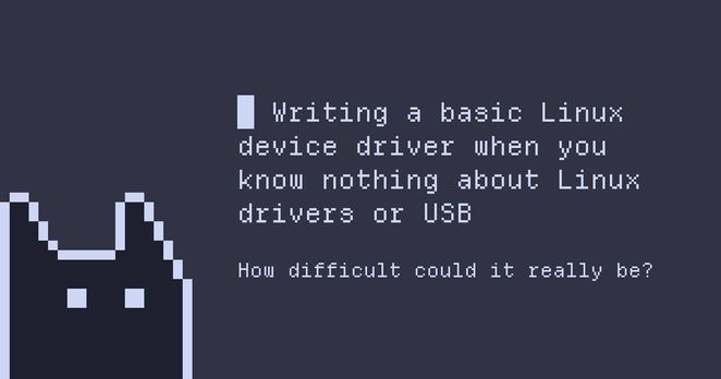 Preview of an article: Writing a basic Linux device driver when you know nothing about Linux drivers or USB