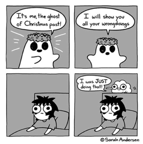 Vignetta bianco/nero/geigio divisa in 4: in alto a sx un fantasma con una coroncina di fiori/foglie dice "It's me, the ghost of Christmas post!". In alto a dx lo stesso fantasma aggiunge "I will show you all your wrongdoings". In basso a sx una persona seduta a letto sotto le coperte guarda con sguardo spaesato dritto davanti a lei. In basso a dx la stessa inquadratura con la persona seduta a letto ma da dietro la testiera del letto spunta un cervello con occhietti e braccino dice allegramente "I was JUST doing that!". 