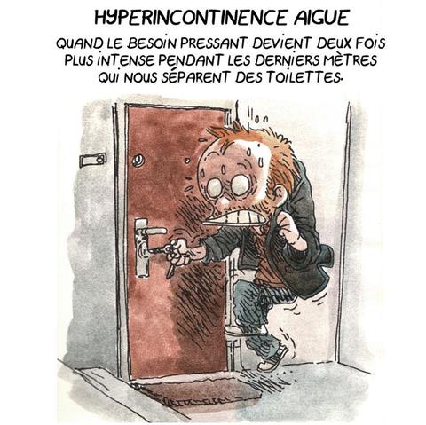 Hyperincontinence aiguë.
Quand le besoin pressant devient deux fois plus intense pendant les derniers mètres qui nous séparent des toilettes

(On voit Boulet sautiller sur place en tentant d'ouvrir la porte de son appartement.)

(nb: j'ai eu beaucoup de message pour me dire que celui-ci était documenté largement et s'appelait "le syndrome de la poignée de porte")