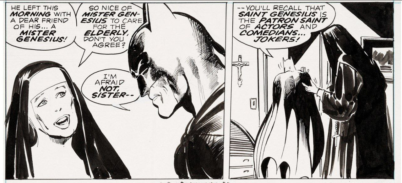 2 comic panels from Batman comics in which Batman is talking to a nun.

In Panel 1, the nun says "He left this morning with a dear friend of his...a Mister Genesius. So nice of Mister Genesius to care for the elderly, don't you agree?" Batman responds, "I'm afraid not, sister--"

In panel 2 Batman says "--You'll recall that Saint Genesius is the patron saint of actors and comedians...Jokers!"