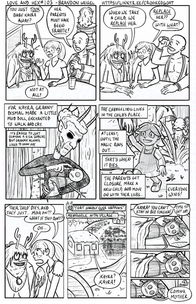 Page 103 from Love and Hex. Full transcript: http://crookedgoat.ca/comic/changeling

Nanny Muk continues her explanation of how hags are made, describing how the little girl they steal is replaced by a changeling that is supposed to die under its parents' care so that they move on. Of course, things never go quite as planned.