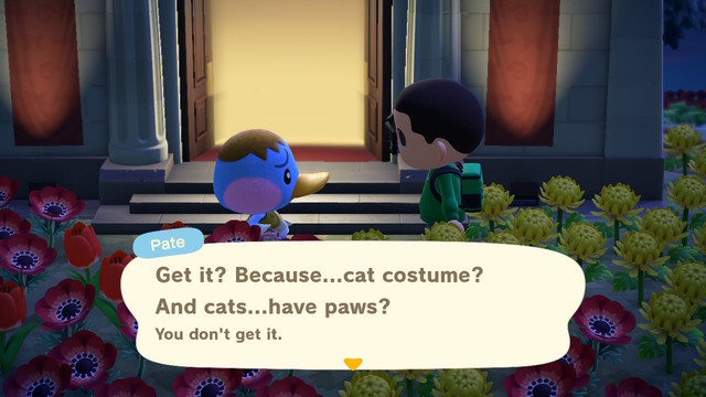 Considering that there are sapient, anthropomorphic cats in this world, wouldn't a cat costume technically be cultural appropriation
Transcript:
Pate: Get it? Because... cat costume? And cats... have paws?
You don't get it.
