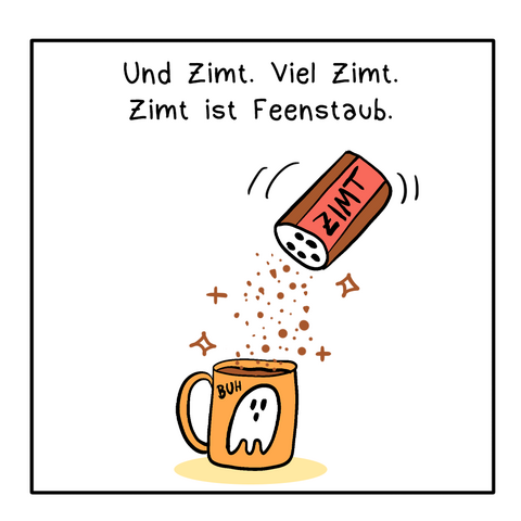 
4. Panel: Text: Und Zimt. Viel Zimt. Zimt ist Feenstaub. Die Illu zeigt einen Zimtstreuer, der gerade Zimt in eine Tasse schüttet.
