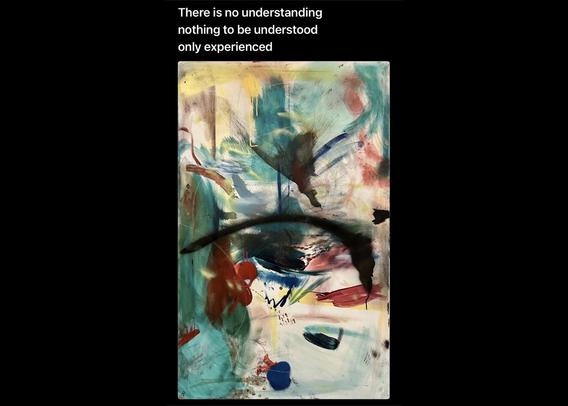 There is no understanding / nothing to be understood / only experienced —Text in white with black background. Below text is a bright abstract expressionist painting.
