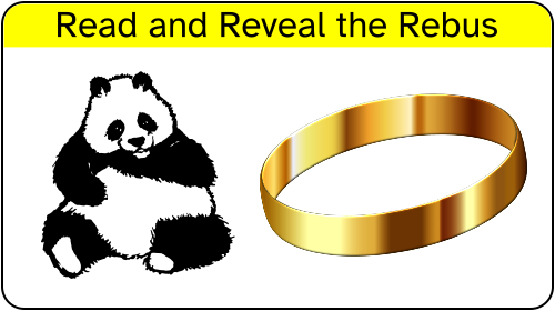Read and reveal the rebus.

The rebus should be interpreted from left to right.

As a small effort to avoid a direct transcription, I will describe the combined images going from right to left, trying to help the sight challenged, but with the hope that I don't spoil the puzzle outright for anybody.

Description:

a glinting gold-colored band for a person's finger
a black-and-white representation of a panda bear