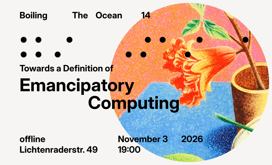 White event poster with a circular crop from a still life painting with a flower. The text says:
Boiling The Ocean 14
Towards a Definition of Emancipatory Computing
offline, Lichtenraderstr. 49
November 3, 2026
19:00