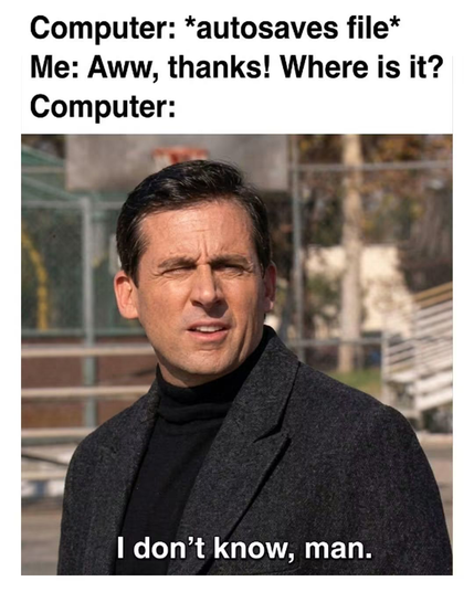 A meme featuring character Michael Scott from The Office wearing a coat and turtleneck with a puzzled expression.

Top text: "Computer: *autosaves file* \n Me: Aww, thanks! Where is it? \n Computer:"

Bottom text over image: "I don't know, man."