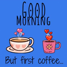 two cups of coffee with hearts coming out of them and the words " good morning but first coffee "