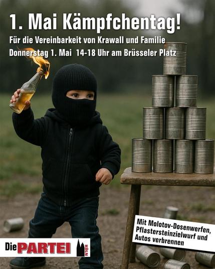 n (1] 1. Mai Kampfcheﬁ ' Fiir die Vereinbarkeit von Krawall und Familie_.;‘ Donnefstag 1. Mai 14-18 Uhr am Briisseler Platz- " N N ,J‘ 4 L7 i%._ % ! o W = , T 0 &;@.&n;_, —;}__.,E{ﬂ e ol it Mo = ) olotoy- . SR DT 1 - Utos verhrgppey, | M0 lePARTEN M oy e