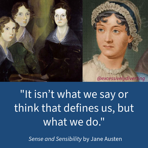 Square image. Half of it is an image of the Bronte sisters and Jane Austen. In the second half, in white text, it says, "It isn't what we say or think that defines us, but what we do." Sense and Sensibility by Jane Austen"