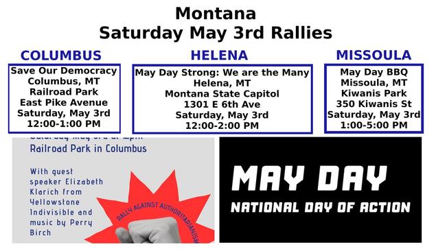 MONTANA - May Day: National Day of Action Rallies
Saturday - May 3rd, 2025
COLUMBUS / HELENA  /MISSOULA

Columbus: https://www.mobilize.us/mobilize/event/781821/
Helena: https://www.mobilize.us/mobilize/event/781677/
Missoula: https://www.mobilize.us/mobilize/event/781341/

#columbus #missoula #helena #montana
#mtpol #mtleg #mtnews #mobilize