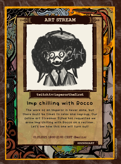 An art stream announcement card titled "Imp chilling with Rocco". The featured sketch shows the Imperor character (a vampire-like figure with a monocle, fluffy hair, and an artist beret) holding a paintbrush, mid-sketch, with the word “Art” in a speech bubble.

The card text says:

    “The work of an Imperor is never done, but there must be times to relax and regroup. Our fellow art streamer DJRed has requested we draw Imp chilling with Rocco on a recliner. Let’s see how this one will turn out!”

The stream is set for 01.05.2025 18:00–21:00 CEST (Berlin).
Card label: #20250502ART
Artist credit: Card by ZebraFortheArt