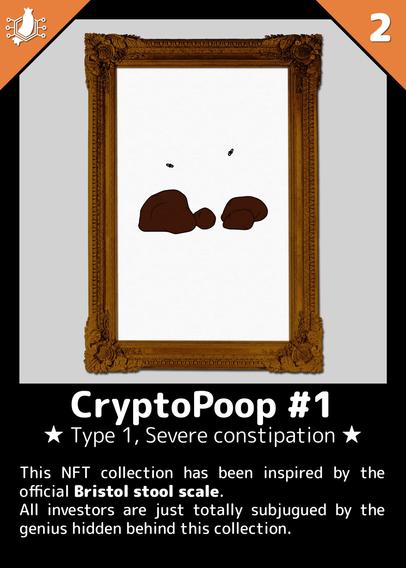 NFT (No Fucking Token) card 
A poop with flies painting, within a woody frame

Card name:
CryptoPoop #1

Title: 
Type 1, Severe constipation

Description: 
This NFT collection has been inspired by the official Bristol stool sale.
All investors are just totally subjugued by the genius hidden behind this collection.
