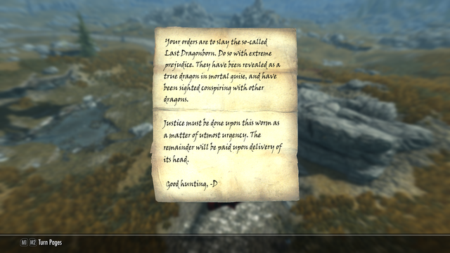 Modded Skyrim screenshot: The player - a dragon - has collected several letters calling for his death, from assassins sent to slay him.
This one reads:
"Your orders are to slay the so-called Last Dragonborn. Do so with extreme prejudice. They have been revealed as a true dragon in mortal guise, and have been sighted conspiring with other dragons.

Justice must be done upon this worm as a matter of utmost urgency. The remainder will be paid upon delivery of its head.

Good hunting -D"