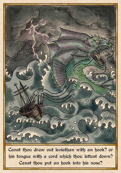 Ilustración que hace juego con la anterior, esta vez de un océano tormentoso agitado por un monstruo marino en medio de una tormenta, mientras un barquito se sacude entre las olas. Dice: "Canst thou draw out leviathan with a hook? Or his tongue with a cord which thou lettest down? Canst thou put a hook into his nose?"