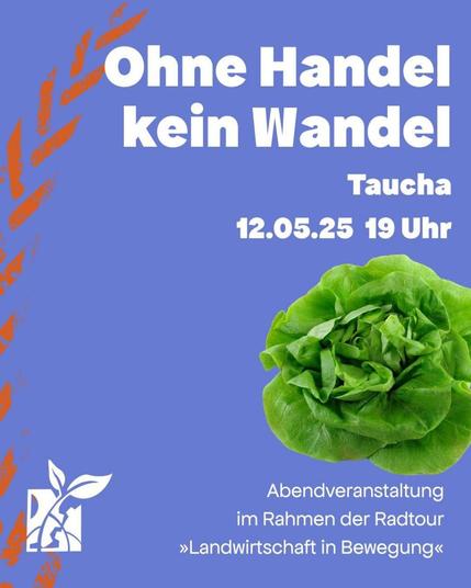 Mittelhellblauen Hintergrund. Links die stilisierte Ähre und daunter das Disrupt-Logo. 
Titel: Ohne Handel kein Wandel
Taucha, 12.5.25, 19 Uhr
Darunter ein Salatkopf
Abendveranstaltung im Rahmen der Radtour "Landwirtschaft in Bewegung"