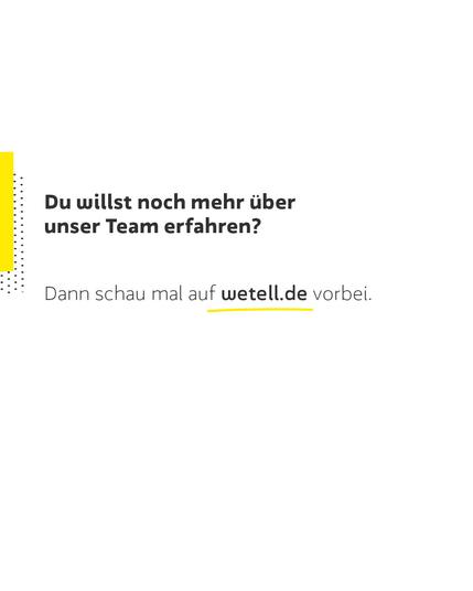 Du willst noch mehr über unser Team erfahren?
Dann schau mal auf wetell.de vorbei.