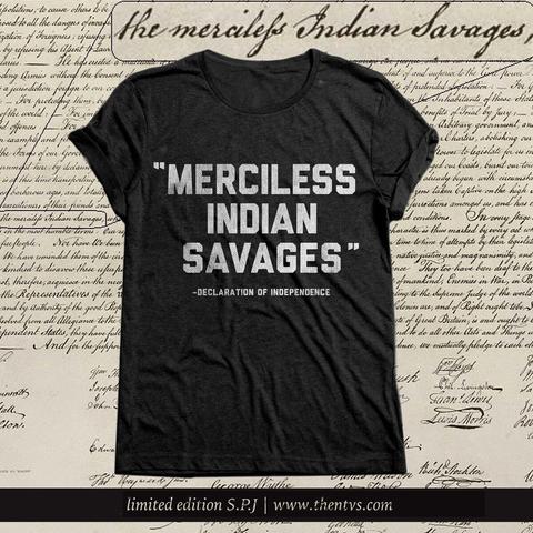 Black t-shirt on a background of the Declaration of Independence with large text:
"MERCILESS INDIAN SAVAGES"
-DECLARATION OF INDEPENDENCE
