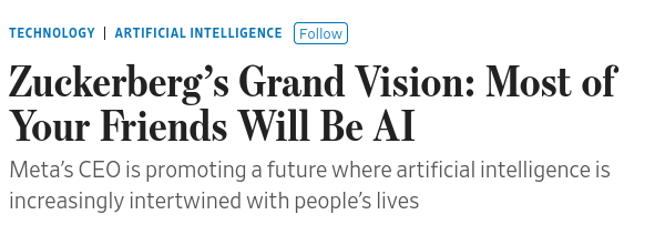 WSJ headline: Zuckerberg's Grand Vision: Most of Your Friends Will Be AI