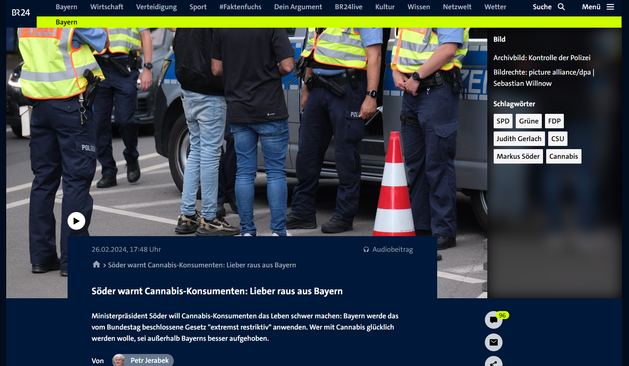 Screenshot 09.05.2025
26.02.2024, 17:48 Uhr
Audiobeitrag
>Söder warnt Cannabis-Konsumenten: Lieber raus aus Bayern
Söder warnt Cannabis-Konsumenten: Lieber raus aus Bayern
Ministerpräsident Söder will Cannabis-Konsumenten das Leben schwer machen: Bayern werde das vom Bundestag beschlossene Gesetz "extremst restriktiv" anwenden. Wer mit Cannabis glücklich werden wolle, sei außerhalb Bayerns besser aufgehoben.

https://www.br.de/nachrichten/bayern/soeder-warnt-cannabis-konsumenten-lieber-raus-aus-bayern,U5P4Xlx