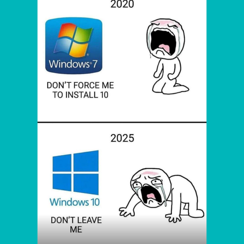 A two panel comic. In panel 1 we see a cartoon computer user crying in front of a Windows 7 logo. The caption for this panel says: "2020 - Don't Force me to install 10".

In panel 2 we see the same use crying and begging in front of a Windows 10 logo. The caption says: "2025 - Don't leave me".