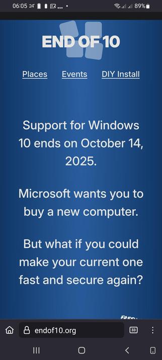 The screencap displays a mobile phone screen with a blue background and white text. At the top, the time is shown as 06:05, and the battery is at 89%. The text "END OF 10" is prominently displayed in large white letters. Below this, there are three navigation options: "Places," "Events," and "DIY Install," with "DIY Install" underlined. The main text reads: "Support for Windows 10 ends on October 14, 2025. Microsoft wants you to buy a new computer. But what if you could make your current one fast and secure again?" At the bottom of the screen, the website address "endof10.org" is visible, along with a search bar and navigation icons.

 Ovis2-8B

🌱 Energy used: 0.202 Wh