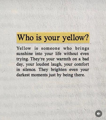 Text graphic with the heading “Who is your yellow?” followed by a short paragraph. The paragraph reads: “Yellow is someone who brings sunshine into your life without even trying. They’re your warmth on a bad day, your loudest laugh, your comfort in silence. They brighten even your darkest moments just by being there.”
