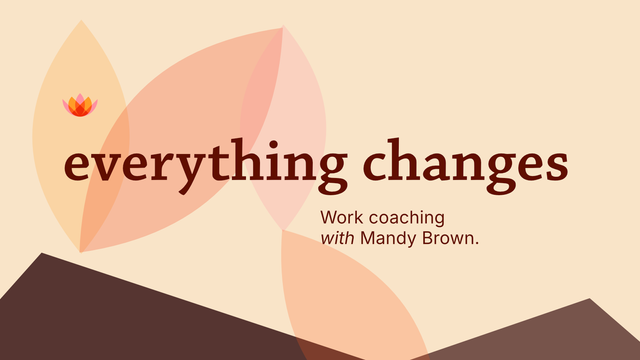 everything changes: work coaching with mandy brown