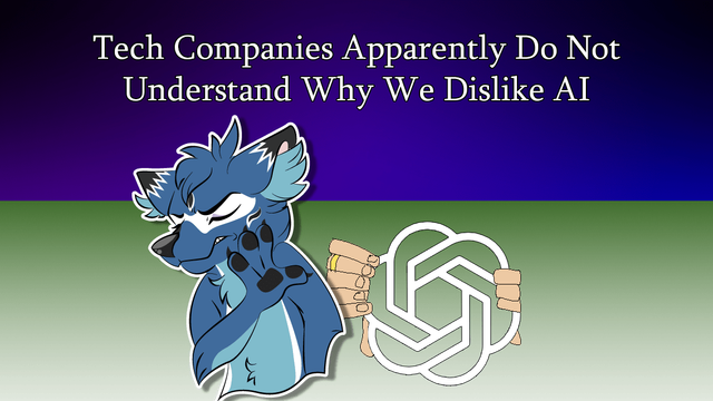 Tech Companies Apparently Do Not Understand Why We Dislike AI Tech Companies Apparently Do Not Understand Why We Dislike AI