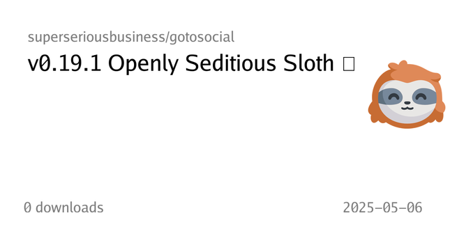 Summary card of an release titled "v0.19.1 Openly Seditious Sloth 🔥" in repository superseriousbusiness/gotosocial
