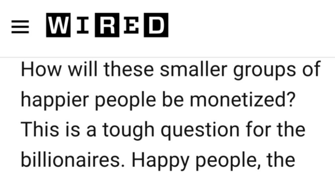 How will these smaller groups of happier people be monetized? This is a tough question for the billionaires. Happy people, the... 