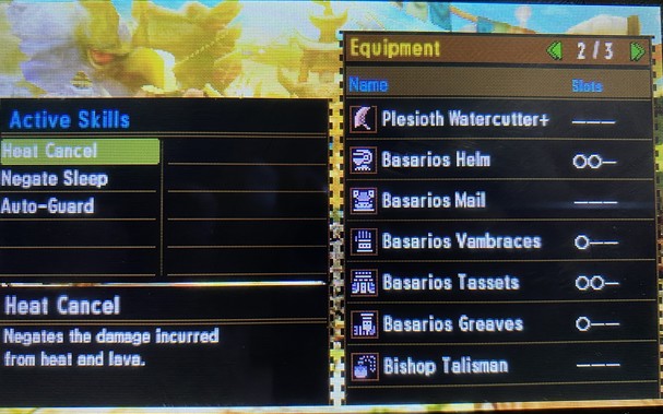 Active Skills Negate Sleep Auto-Guard Heat Cancel Negates the damage incurred from heat and lava. Equipment Plesioth Watercutter+ Basarios Helm Basarios Mail Basarios Vambraces Basarios Tassets Basarios Greaves Bishop Talisman 