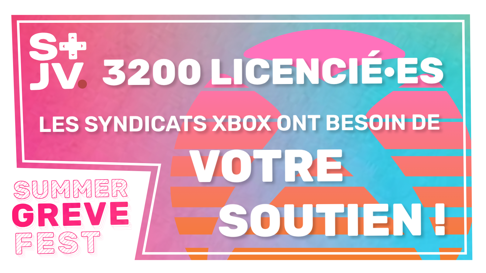 Au fond, un dégradé allant du rose au bleu avec en sur-impression, un logo Xbox, stylisé pour évoquer un soleil couchant. Au dessus, le texte affiche : « 3200 Licencié·es, les syndicats Xbox ont besoin de votre soutien! ». En bas à gauche, un encart indique « Summer Greve Fest ».