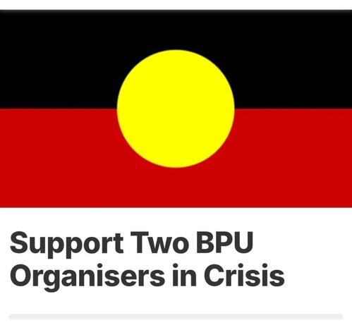 An Aboriginal flag, text reads:
Support two BPU Organisers in crisis
