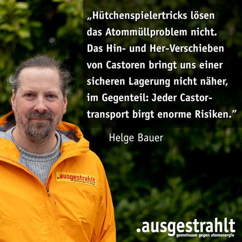 Helge Bauer von .ausgestrahlt zum aktuellen Castortransport: "Hütchenspielertricks lösen das Atommüllproblem nicht. Das Hin- und Her-Verschieben von Castoren bringt uns einer sicheren Lagerung nicht näher, im Gegenteil: Jeder Castortransport birgt enorme Risiken."