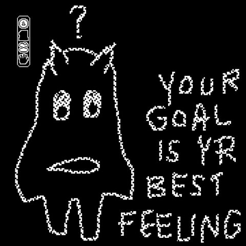 a pixely drawing of a schlumpfy monster wondering at the statement: your goal is yr best feeling